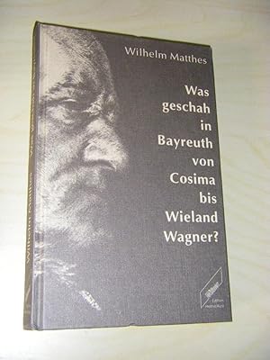 Was geschah in Bayreuth von Cosima bis Wieland Wagner? Ein Rechenschaftsbereicht