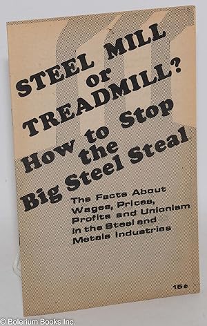 Imagen del vendedor de Steel mill or treadmill? How to stop the big steel steal. The facts about wages, prices, profits and unionism in the steel and metals industries. [cover title] a la venta por Bolerium Books Inc.