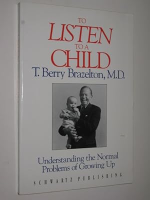To Listen To A Child : Understanding The Normal Problems Of Growing Up