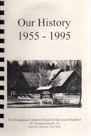 Our History 1955-1995: The Evangelical Lutheran Church of the Good Shepherd, Glenville (Scotia), ...