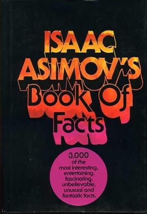Image du vendeur pour Isaac Asimov's Book of Facts: 3,000 of the Most Interesting, Entertaining, fascinating, unbelievable, Unusual and Fantastic Facts. mis en vente par Zoar Books & Gallery