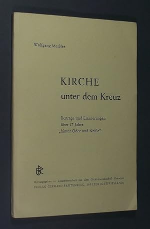 Kirche unter dem Kreuz. Beiträge und Erinnerungen über 17 Jahre "hinter Oder und Neiße". Von Wolf...