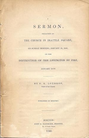 Imagen del vendedor de A Sermon, Preached at the Church in Brattle Square, on Sunday Morning, January 19, 1840, on the Destruction of the Lexington by Fire, January 13th a la venta por Florida Mountain Book Co.