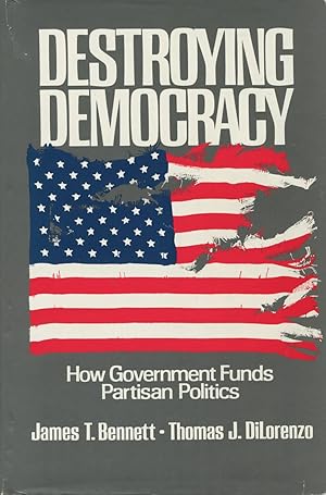 Immagine del venditore per Destroying Democracy : How Government Funds Partisan Politics venduto da Kenneth A. Himber