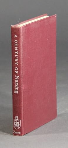 A century of nursing. With hints toward the organization of a training school and Florence Nighti...