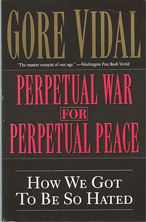 Perpetual War for Perpetual Peace How We Got to Be So Hated