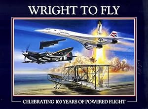Wright to Fly : Celebrating 100 Years of Powered Flight