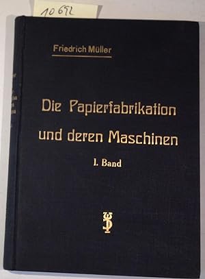 Die Roh - und Halbstoffe, Sowie Das Ganzzeug - Die Papierfabrikation Und Deren Maschinen, Ein Leh...
