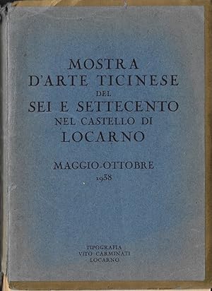 Immagine del venditore per MOSTRA D'ARTE TICINESE DEL SEI E SETTECENTO NEL CASTELLO DI LOCARNO MAGGIO-OTTOBRE 1938 venduto da ART...on paper - 20th Century Art Books