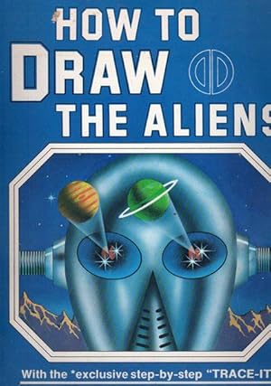 How to Draw the Aliens: With the Exclusive Step-by-Step 'Trace-It' Guide Sheets that Teach you to...