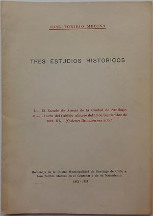 Tres Estudios Historicos: I: El Escudo de Armas de la Ciudad de Santiago; II: El acta del Cabildo...