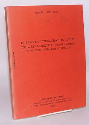 Les bases de l'organisation sociale chez les Mouktélé (Nord - Cameroun); structures lignagères et...