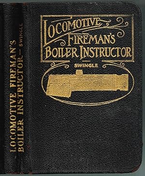 LOCOMOTIVE FIREMAN'S BOILER INSTRUCTOR: A COMPLETE PRACTICAL TREATISE ON LOCOMOTIVE BOILERS, CARE...