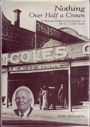 Image du vendeur pour Nothing Over Half A Crown. A personal history of the founder of the G. J. Coles Stores. mis en vente par Time Booksellers