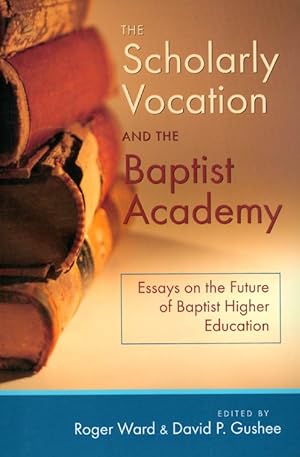 Immagine del venditore per The Scholarly Vocation and the Baptist Academy: Essays on the Future of Baptist Higher Education venduto da The Haunted Bookshop, LLC