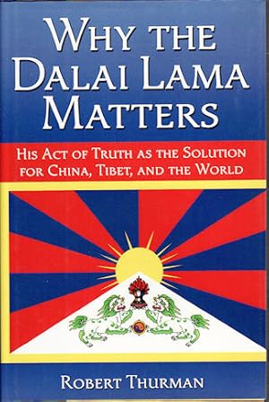 Why the Dalai Lama Matters. His Act of Truth as the Solution for China, Tibet and the World.