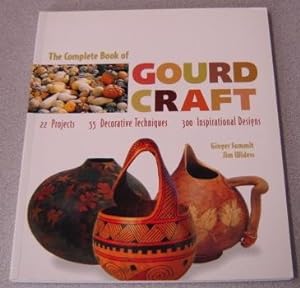 The Complete Book Of Gourd Craft: 22 Projects, 55 Decorative Techniques, 300 Inspirational Designs