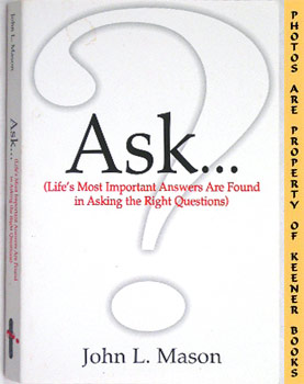 ASK : Life's Most Important Answers Are Found In Asking The Right Questions