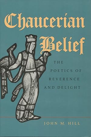 Chaucerian Belief: The Poetics Of Reverence And Delight