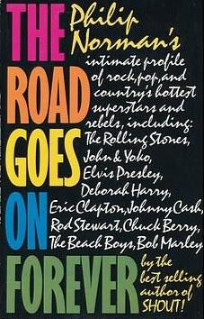 Seller image for The Road Goes On Forever: Philip Norman's Intimate Profile of Rock, Pop, and Country's Hottest Superstars and Rebels, Including: The Rolling Stones, John & Yoko, Elvis Presley, Deborah Harry, Eric Clapton, Johnny Cash, Rod Stewart, Chuck Berry, The Beach for sale by Gadzooks! Books!