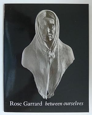 Seller image for Rose Garrard. Between Ourselves. Ikon Gallery, Birmingham, 18 January to 18 February 1984. for sale by Roe and Moore