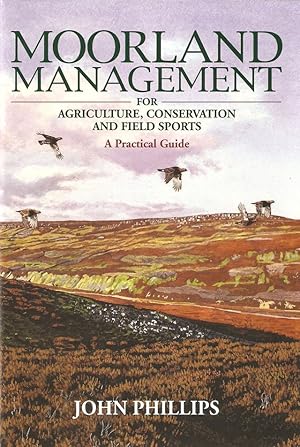 Image du vendeur pour MOORLAND MANAGEMENT: FOR AGRICULTURE, CONSERVATION AND FIELD SPORTS. A PRACTICAL GUIDE. By John Phillips. mis en vente par Coch-y-Bonddu Books Ltd