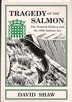Immagine del venditore per TRAGEDY OF THE SALMON: THE SCOTTISH FISHERY AND THE 1986 SALMON ACT. By David Shaw. venduto da Coch-y-Bonddu Books Ltd