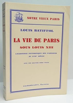 Immagine del venditore per LA VIE DE PARIS SOUS LOUIS XIII. L'existence pittoresque des parisiens au XVIIe sicle. Avec une gravure hors-texte. venduto da LIBRAIRIE RIC CASTRAN