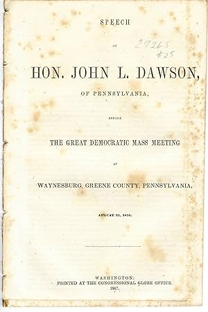SPEECH OF HON. JOHN L. DAWSON, OF PENNSYLVANIA, BEFORE THE GERAT DEMOCRATIC MASS MEETING AT WAYNE...
