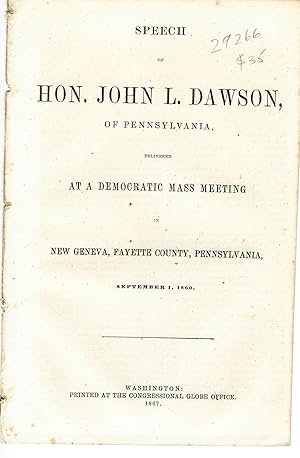 SPEECH OF HON. JOHN L. DAWSON, OF PENNSYLVANIA, DELIVERED AT A DEMOCRATIC MASS MEETING IN NEW GEN...