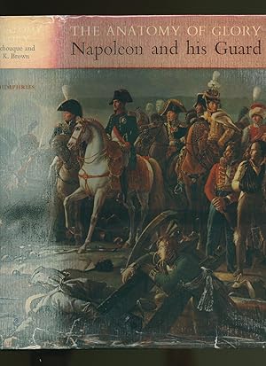 Image du vendeur pour The Anatomy of Glory; Napoleon and His Guard, A Study in Leadership mis en vente par Little Stour Books PBFA Member