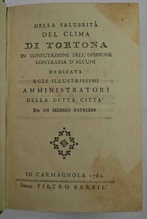 Della salubrità del clima di Tortona in confutazione dell opinione contraria d alcuni dedicata ag...