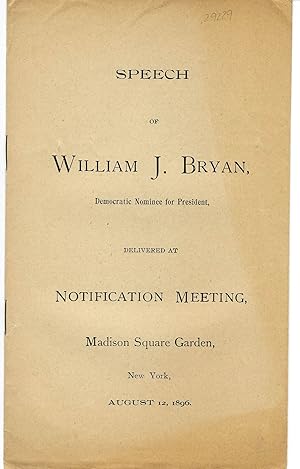 SPEECH OF WILLIAM J. BRYAN, DEMOCRATIC NOMINEE FOR PRESIDENT, DELIVERED AT NOTIFICATION MEETING, ...