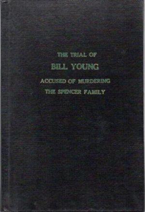 THE TRIAL OF BILL YOUNG ACCUSED OF MURDERING THE SPENCER FAMILY