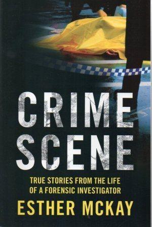 CRIME SCENE True Stories from the Life of a Forensic Investigator