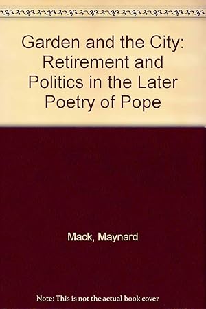 The Garden and the City: Retirement & Politics in the Later Poetry of Pope, 1731-1743 (Alexander ...