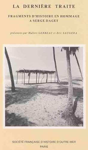 La dernière traite : Fragments d'histoire en hommage à Serge Daget