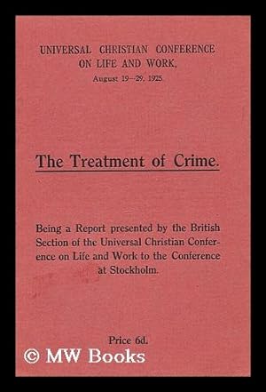 Seller image for The Treatment of Crime: Being a report presented by the British Section of the Universal Christian Conference on Life and work to the conference at Stockholm for sale by MW Books