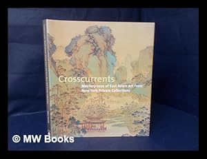Image du vendeur pour Crosscurrents : Masterpieces of East Asian Art from New York Private Collections / Amy G. Poster ; with Contributions by Richard M. Barnhart and Christine M. E. Guth ; Photography by John Bigelow Taylor mis en vente par MW Books