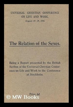 Seller image for The Relation of the Sexes: Being a report presented by the British Section of the Universal Christian Conference on Life and work to the conference at Stockholm for sale by MW Books