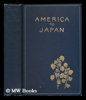 Imagen del vendedor de America to Japan; a Symposium of Papers by Representative Citizens of the United States on the Relations between Japan and America and on the Common Interests of the Two Countries a la venta por MW Books