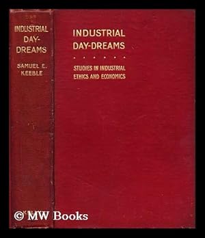 Seller image for Industrial day-dreams : studies in industrial ethics and economics / By Samuel E. Keeble for sale by MW Books