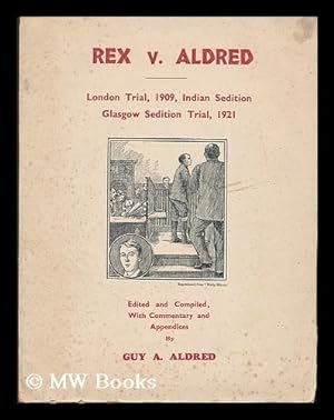 Bild des Verkufers fr Rex v. Aldred : London trial, 1909, Indian sedition, Glasgow sedition trial, 1921 / edited and compiled, with commentary and appendices, by Guy A. Aldred zum Verkauf von MW Books