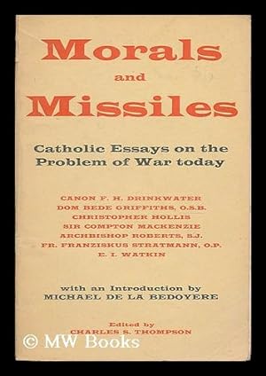 Seller image for Morals and missiles : catholic essays on the problem of war today / F.H. Drinkwater [and others] ; with an intro. by Michael de la Bedoyere ; edited by Charles S. Thompson for sale by MW Books