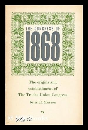 Seller image for The Congress of 1868 : the origins and establishment of the Trades Union Congress / by A.E. Musson for sale by MW Books