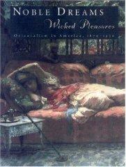 Imagen del vendedor de Noble Dreams, Wicked Pleasures: Orientalism in America, 1870-1930 a la venta por Monroe Street Books