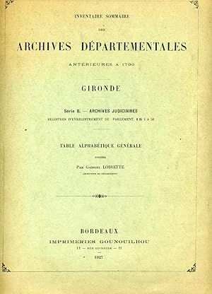 ARCHIVES DEPARTEMENTALES DE LA GIRONDE. Inventaire sommaire. Série B - Archives judiciaires. Regi...