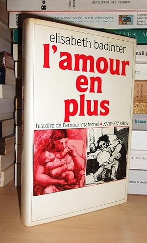 L'AMOUR EN PLUS : Histoire De L'amour Maternel, XVIIe-XXe Siècle