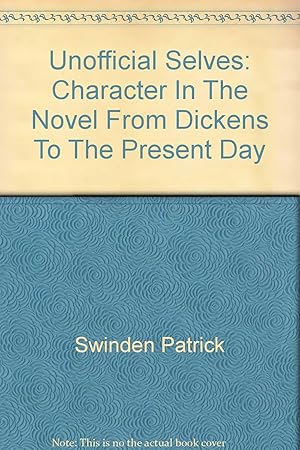 Imagen del vendedor de Unofficial Selves: Character In The Novel From Dickens To The Present Dayt a la venta por Kenneth A. Himber