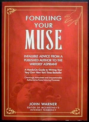 Fondling Your Muse: Infallible Advice From a Published Author to the Writerly Aspirant [Advanced ...